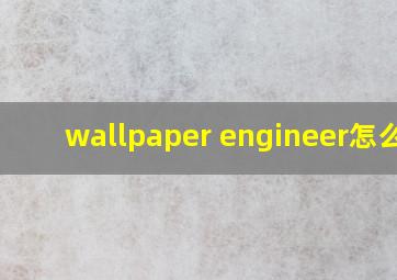 wallpaper engineer怎么念